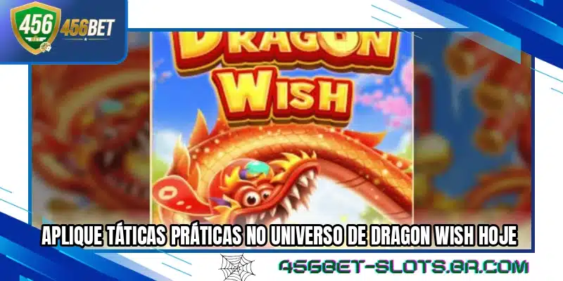 Aplique táticas práticas no universo de Dragon Wish hoje
