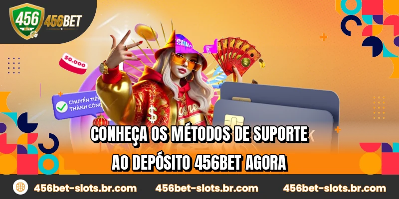 Conheça os métodos de suporte ao depósito 456BET agora