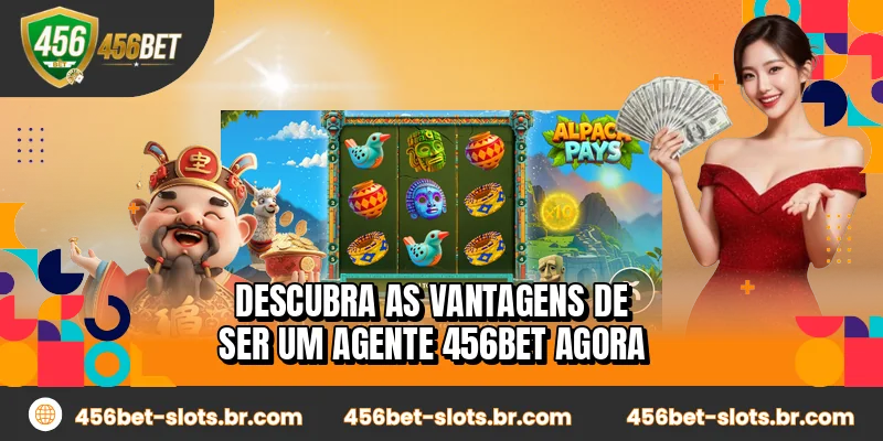 Descubra as vantagens de ser um agente 456BET agora