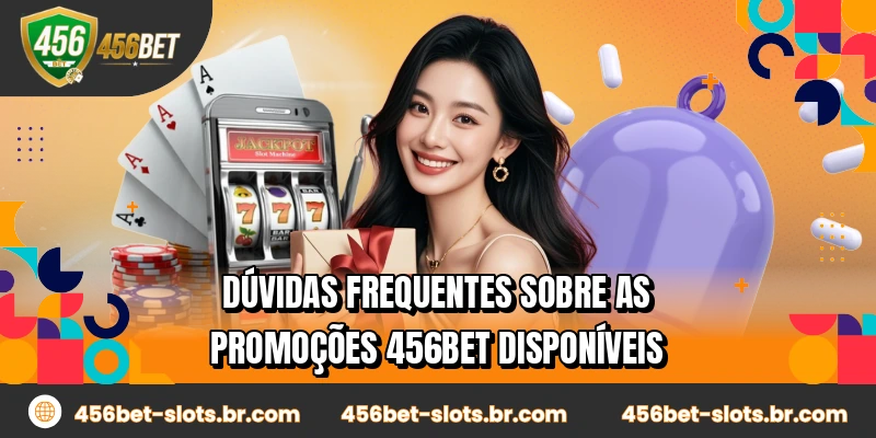 Dúvidas frequentes sobre as promoções 456BET disponíveis
