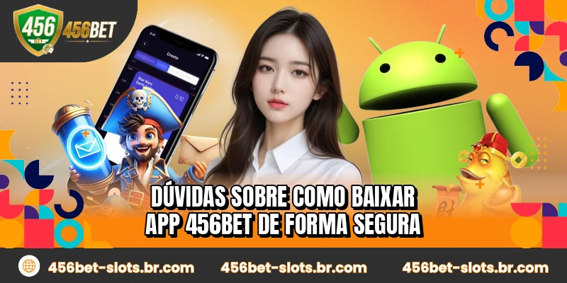 Dúvidas sobre como baixar app 456BET de forma segura