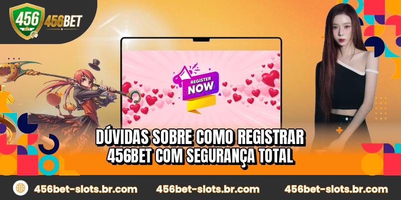 Dúvidas sobre como registrar 456BET com segurança total