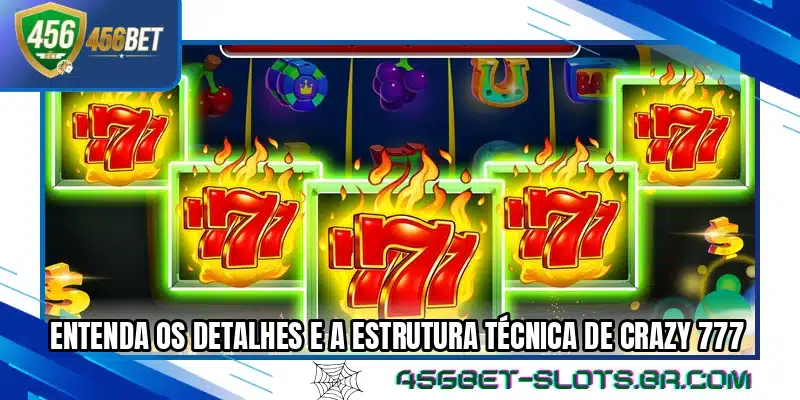Entenda os detalhes e a estrutura técnica de Crazy 777