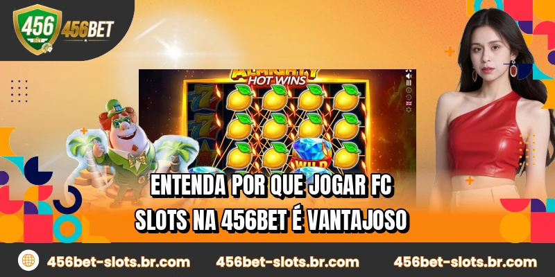 Entenda por que jogar FC Slots na 456BET é vantajoso
