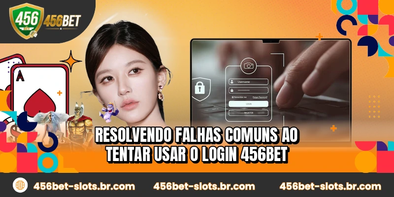 Resolvendo falhas comuns ao tentar usar o login 456BET