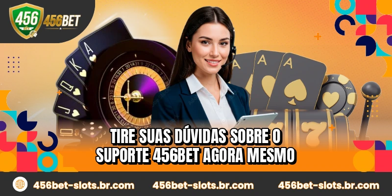 Tire suas dúvidas sobre o suporte 456BET agora mesmo