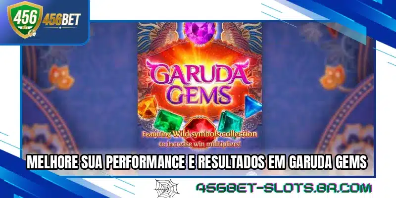Melhore sua performance e resultados em Garuda Gems